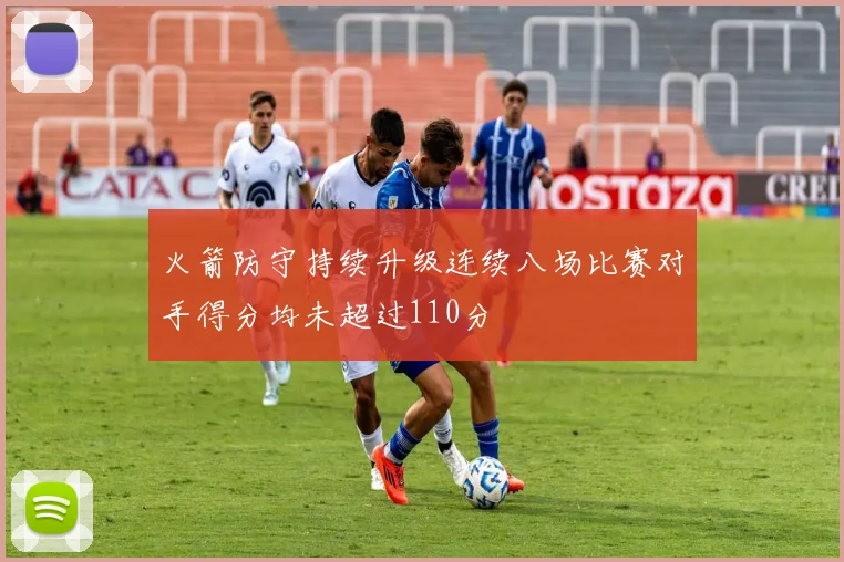 火箭防守持续升级连续八场比赛对手得分均未超过110分
