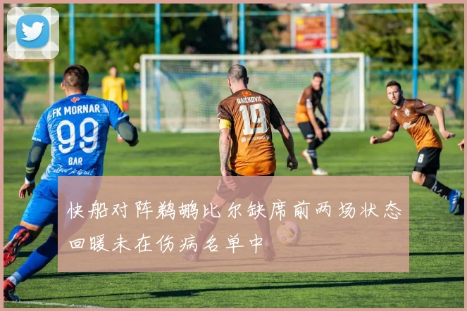 快船对阵鹈鹕比尔缺席前两场状态回暖未在伤病名单中