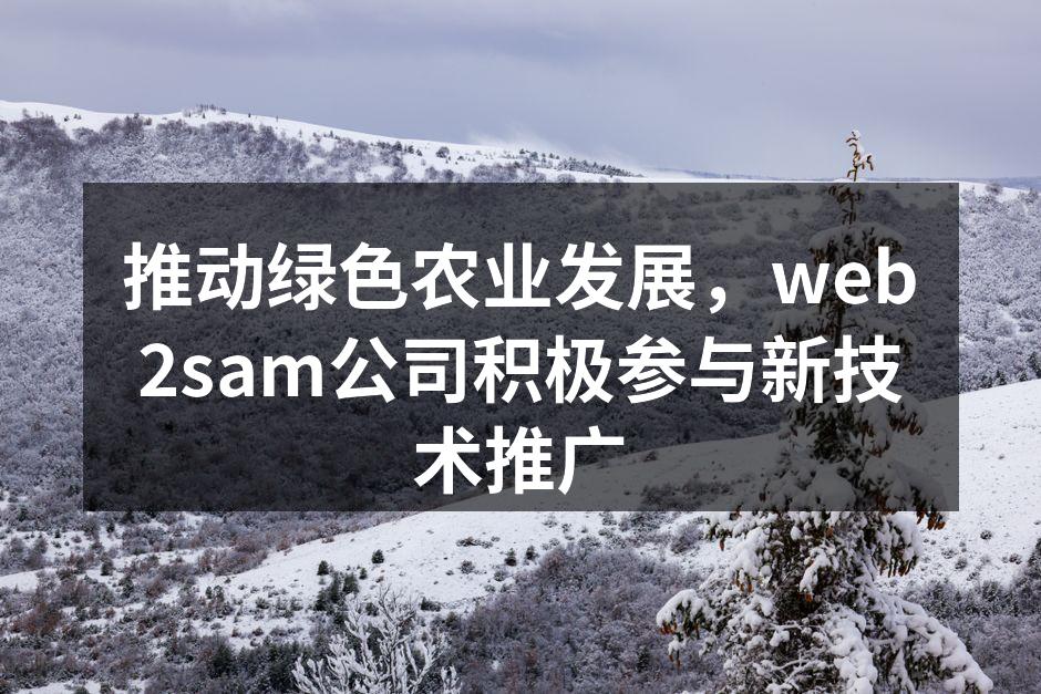 推动绿色农业发展，web2sam公司积极参与新技术推广