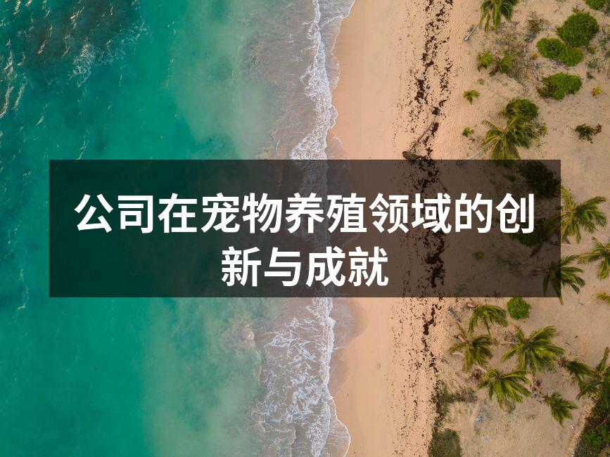 公司在宠物养殖领域的创新与成就