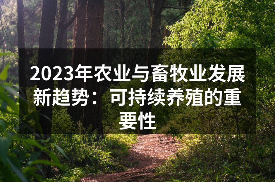2023年农业与畜牧业发展新趋势：可持续养殖的重要性